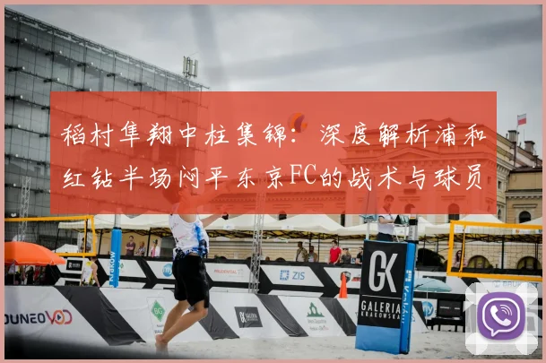 稻村隼翔中柱集锦：深度解析浦和红钻半场闷平东京FC的战术与球员表现